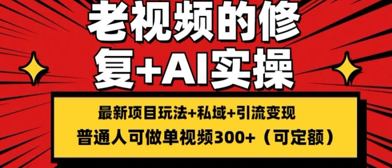 （第10050）修复老视频的玩法，搬砖+引流的变现(可持久)，单条收益300+