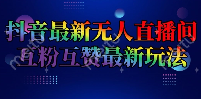 （第10137期）抖音最新无人直播间互粉互赞新玩法，一天收益2k+