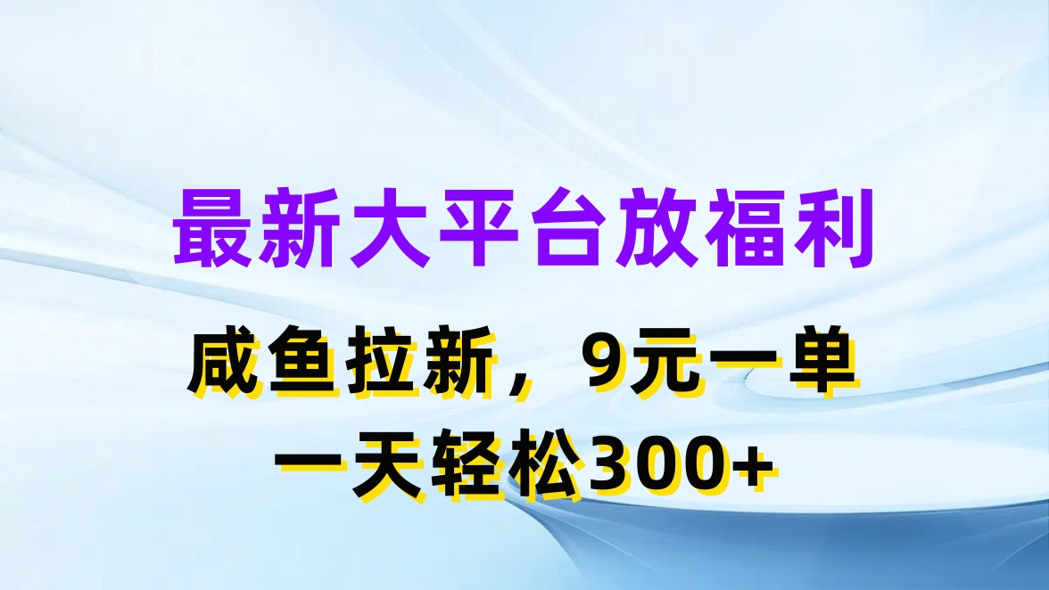 （第9892期）最新蓝海项目，闲鱼平台放福利，拉新一单9元，轻轻松松日入300+