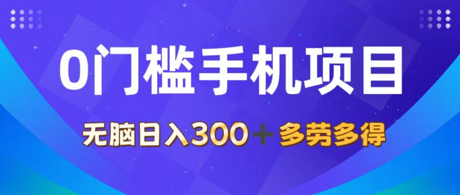 （第10645期）0门槛手机项目，无脑日入300+，多劳多得，有手就行