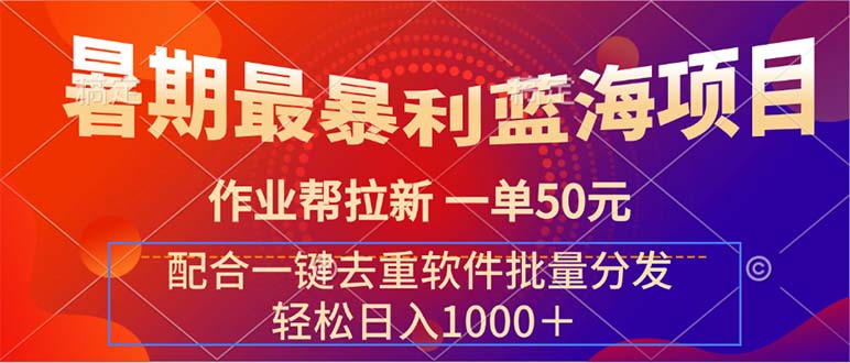 （第10376期）暑期最暴利蓝海项目 作业帮拉新 一单50元 配合一键去重软件批量分发