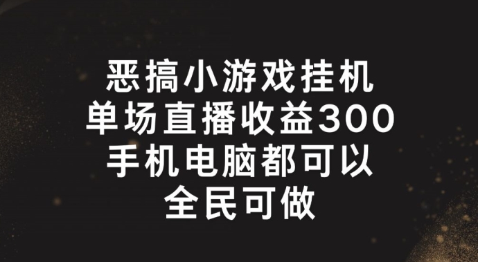 （第10521期）恶搞小游戏挂机，单场直播300+，全民可操作