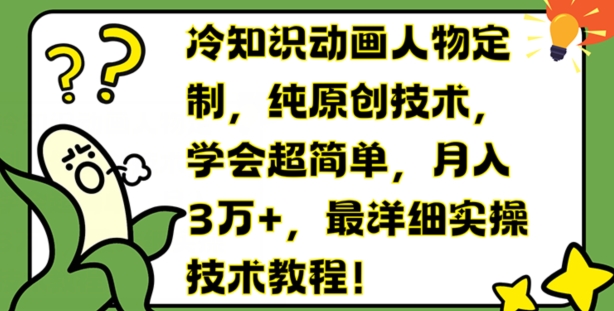 （第10522期）冷知识动画人物定制，纯原创技术，学会超简单，月入3万+，最详细实操技术教程