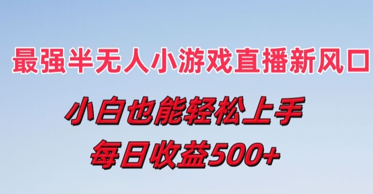 （第10042期）最强半无人直播小游戏新风口，小白也能轻松上手，每日收益5张