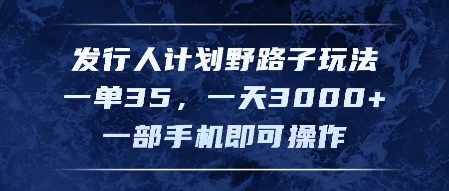 （第10461期）发行人计划野路子玩法，一单35，一天3000+，一部手机即可操作