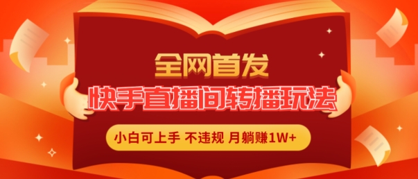 （第10409期）全网首发，快手直播间转播玩法简单躺赚，真正的全无人直播，小白轻松上手月入1W+