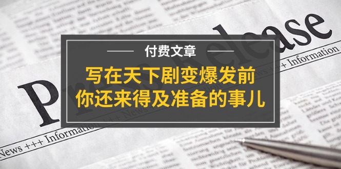 （第10383期）某付费文章《写在天下剧变爆发前，你还来得及准备的事儿》