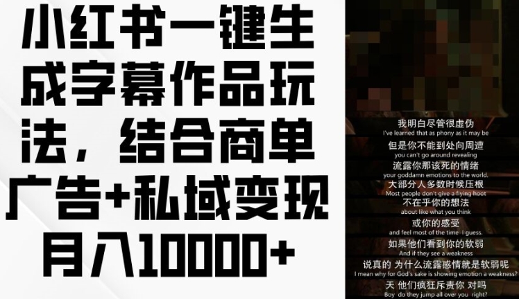 （第10346期）小红书一键生成字幕作品玩法，结合商单广告+私域变现月入1w+