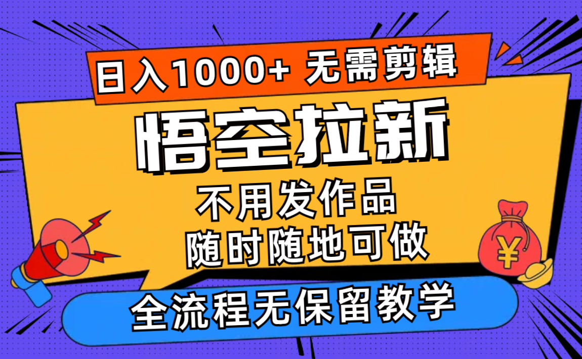 （第10588期）悟空拉新日入1000+无需剪辑当天上手，一部手机随时随地可做，全流程无…