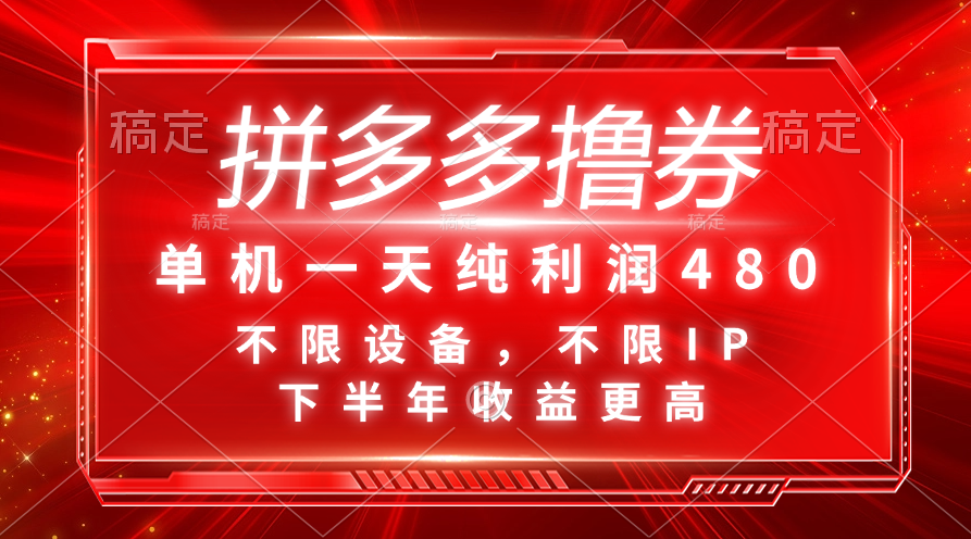 （第10176期）拼多多撸券，单机一天纯利润480，下半年收益更高，不限设备，不限IP。