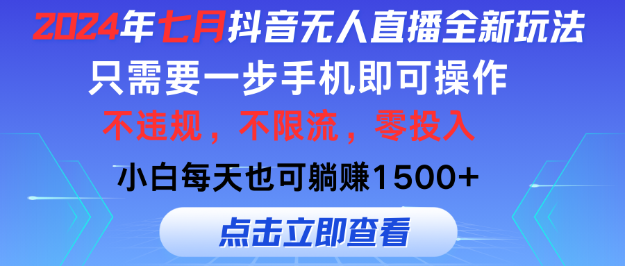 （第10476期）2024年七月抖音无人直播全新玩法，只需一部手机即可操作，小白每天也可…