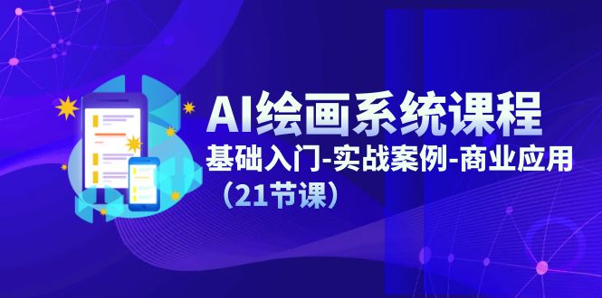 （第10105期）AI绘画系统课程，基础入门-实战案例-商业应用（21节课）