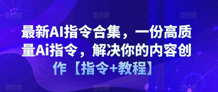 （第10124期）最新AI指令合集，一份高质量Ai指令，解决你的内容创作【指令+教程】