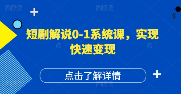 （第10649期）短剧解说0-1系统课，如何做正确的账号运营，打造高权重高播放量的短剧账号，实现快速变现