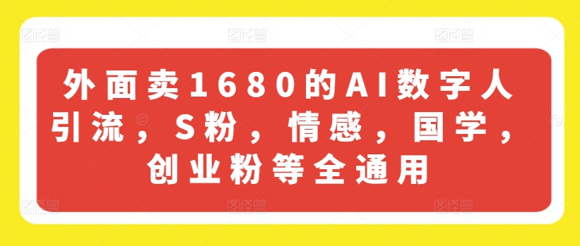 （第10195期）外面卖1680的AI数字人引流，S粉，情感，国学，创业粉等全通用