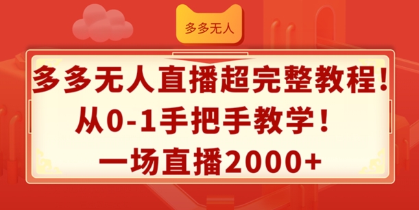 （第10534期）多多无人直播超完整教程，从0-1手把手教学，一场直播2k+