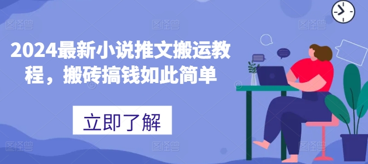 （第9813期）2024最新小说推文搬运教程，搬砖搞钱如此简单