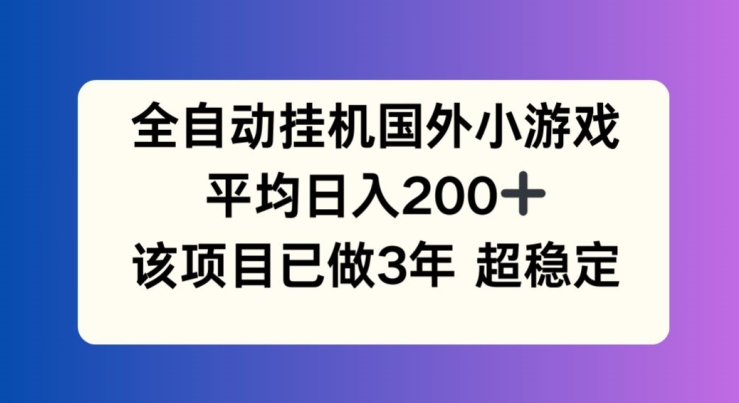 （第10420期）全自动挂机国外小游戏，平均日入200+，此项目已经做了3年 稳定持久