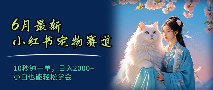 （第10505期）6月最新小红书宠物赛道，10秒钟一单，日入2000+，小白也能轻松学会