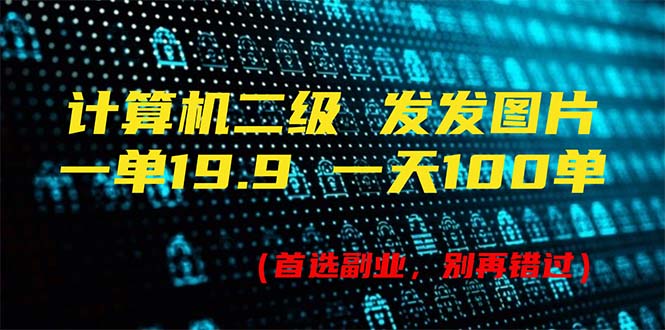 （第10399期）计算机二级，一单19.9 一天能出100单，每天只需发发图片（附518G资料）