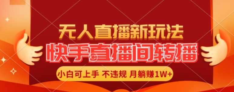 快手直播间全自动转播玩法，全人工无需干预，小白月入1W+轻松实现