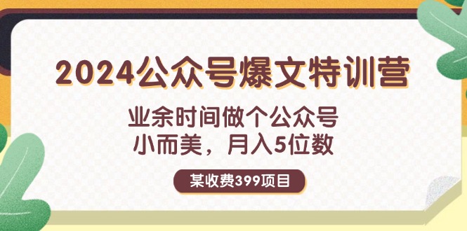 （第10685期）某收费399元-2024公众号爆文特训营：业余时间做个公众号 小而美 月入5位数