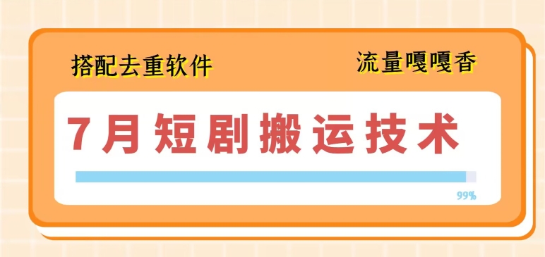 （第9955期）7月最新短剧搬运技术，搭配去重软件操作