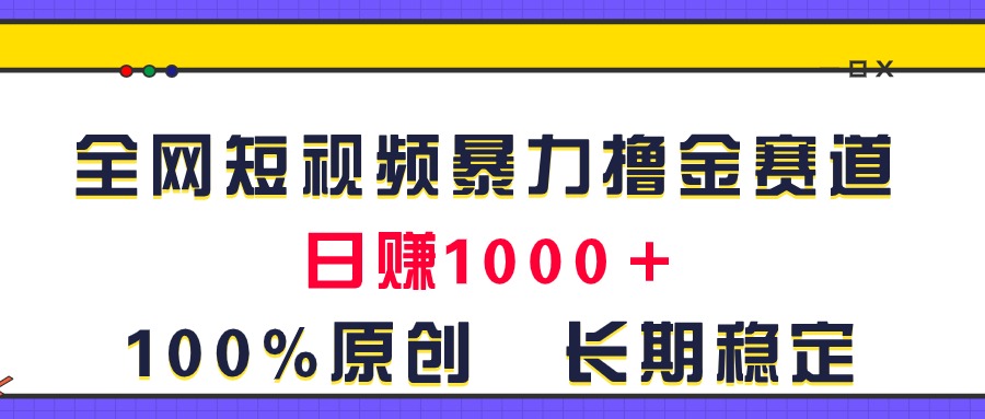 （第9821期）全网短视频暴力撸金赛道，日入1000＋！原创玩法，长期稳定