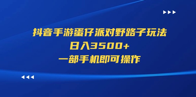 （第10095期）抖音手游蛋仔派对野路子玩法，日入3500+，一部手机即可操作