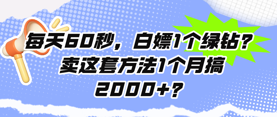 每天60秒，白嫖1个绿钻？卖这套方法1个月搞2000+？