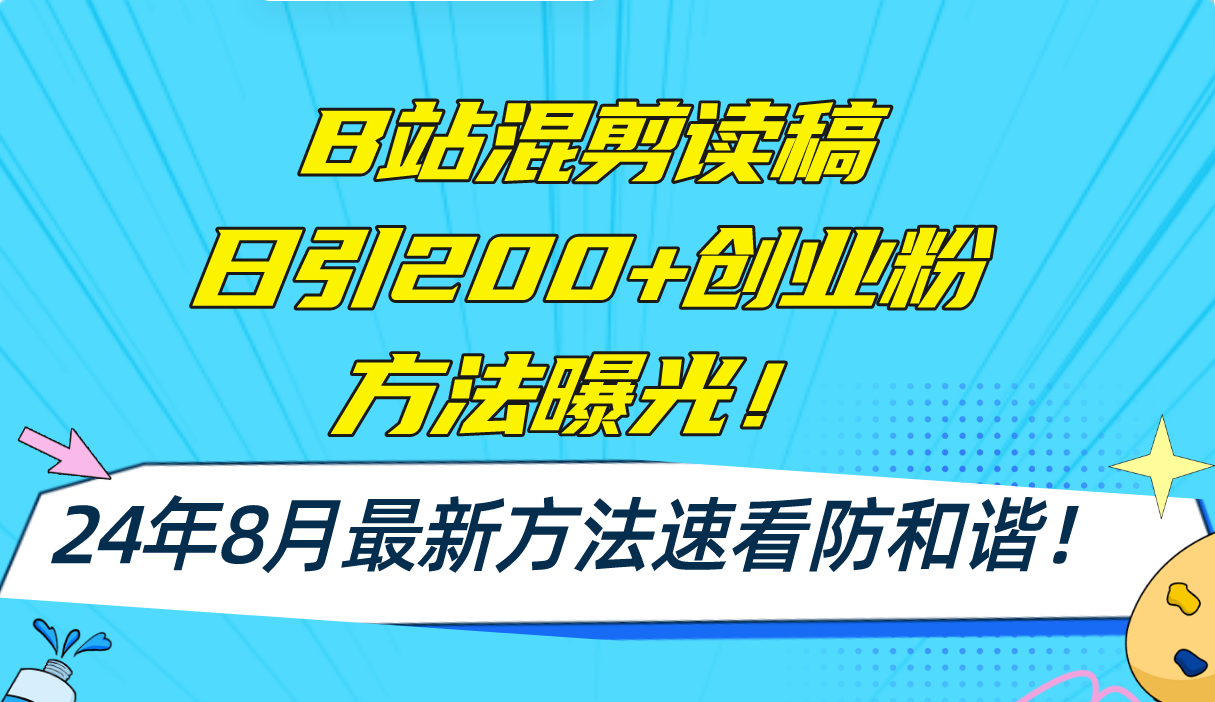 （第10837期）B站混剪读稿日引200+创业粉方法4.0曝光，24年8月最新方法Ai一键操作 速…