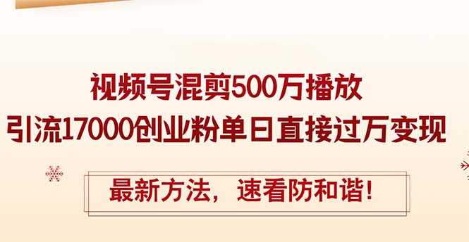 （第11501期）精华帖视频号混剪500万播放引流17000创业粉，单日直接过万变现，最新方…