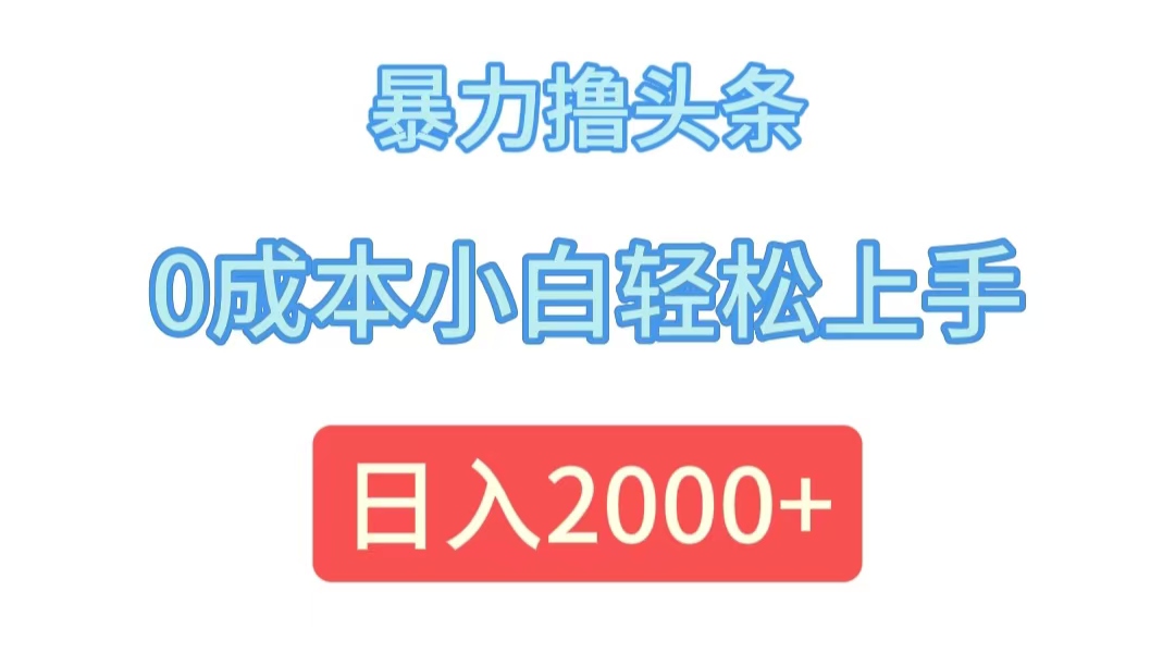 （第10985期）暴力撸头条，0成本小白轻松上手，日入2000+