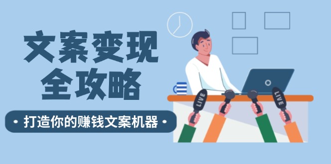 （第11398期）文案变现全攻略：12个技巧深度剖析，打造你的赚钱文案机器