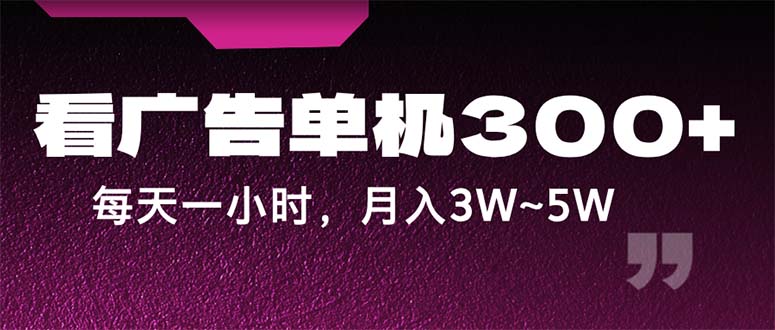 （第11115期）蓝海项目，看广告单机300+，每天一个小时，月入3W~5W