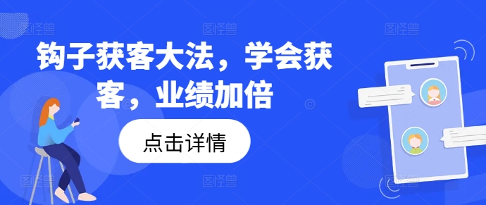 （第11302期）钩子获客大法，学会获客，业绩加倍