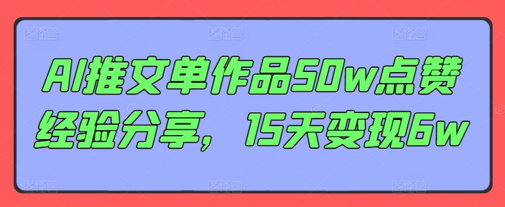 （第10770期）AI推文单作品50w点赞经验分享，15天变现6w