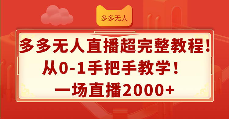 （第10875期）多多无人直播超完整教程!从0-1手把手教学！一场直播2000+