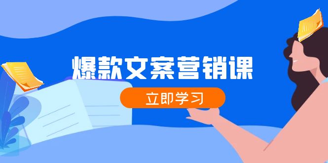 （第11369期）爆款文案营销课：公域转私域，涨粉成交一网打尽，各行业人士必备