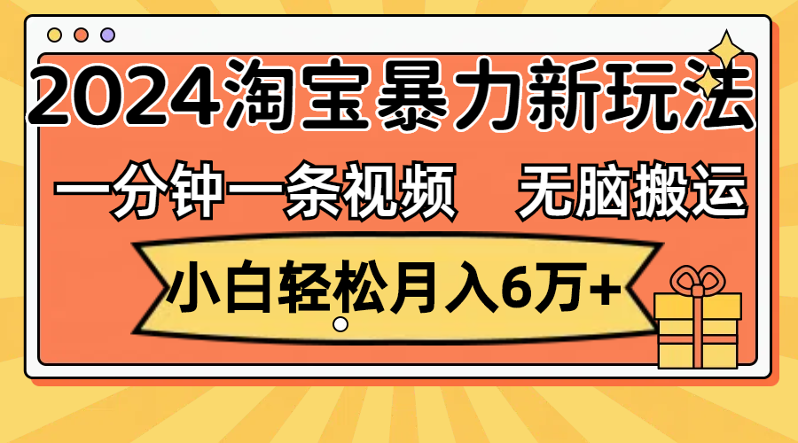 （第11282期）一分钟一条视频，无脑搬运，小白轻松月入6万+2024淘宝暴力新玩法，可批量