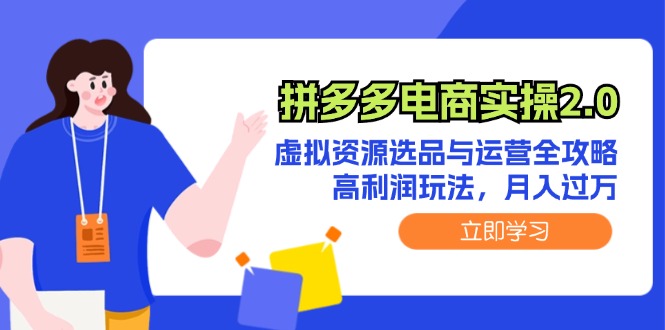 （第11472期）拼多多电商实操2.0：虚拟资源选品与运营全攻略，高利润玩法，月入过万