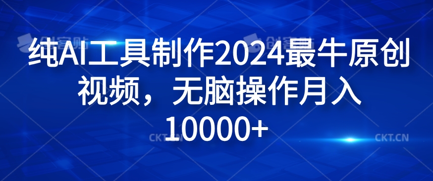 （第11000期）纯AI工具制作2024最牛原创视频，无脑操作月入1W+