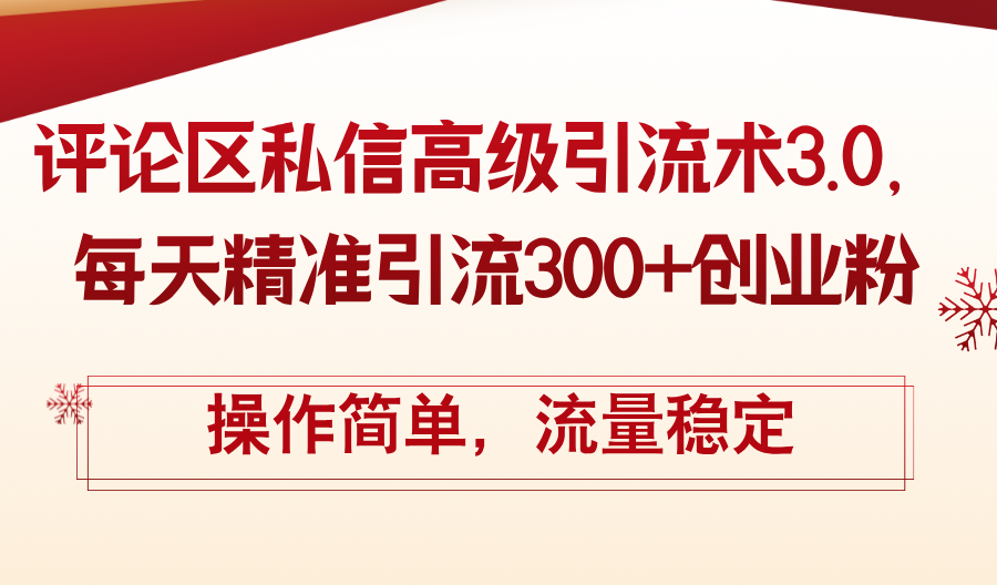 （第11119期）评论区私信高级引流术3.0，每天精准引流300+创业粉，操作简单，流量稳定