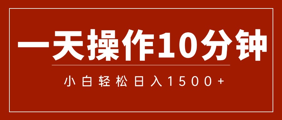 （第10907期）一天操作10分钟，小白轻松上手，日入1500+，绝对可靠的项目