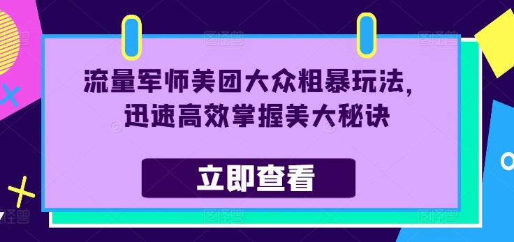 （第10934期）流量军师美团大众粗暴玩法，迅速高效掌握美大秘诀