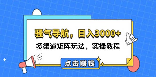 （第11280期）日入3000+ 骚气导航，多渠道矩阵玩法，实操教程