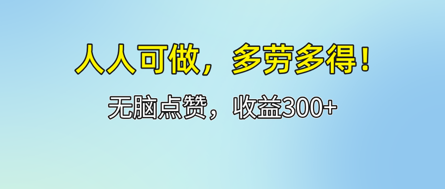 （第11097期）人人可做！轻松点赞，收益300+，多劳多得！