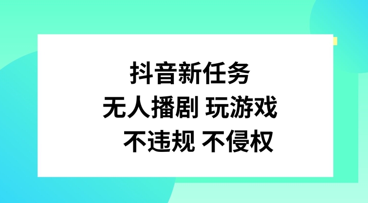 （第10810期）抖音新任务，无人播剧玩游戏，不违规不侵权