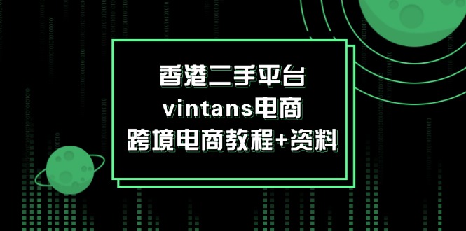 （第10969期）香港二手平台vintans电商，跨境电商教程+资料