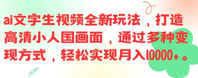 （第10982期）ai文字生视频全新玩法，打造高清小人国画面，通过多种变现方式，轻松实现月入1W+